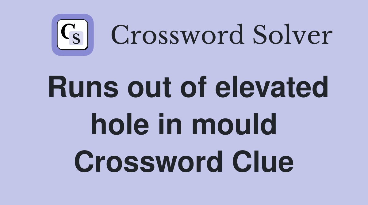 Runs out of elevated hole in mould Crossword Clue Answers Crossword Solver